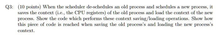 SOLVED: (10 points) When the scheduler deschedules the old process and ...