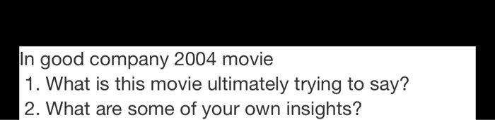 good company 2004 movie 1 what is this movie ultimately trying to say 2 what are some of your own insights 24844