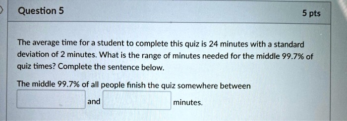 SOLVED: Question 5 5 pts The average time for a student to complete ...