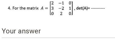 4. For the matrix A = 
    < b m a t r i x >, det(A) =