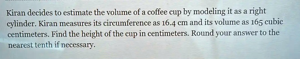 SOLVED: Kiran decides to estimate the volume of a coffee cup by