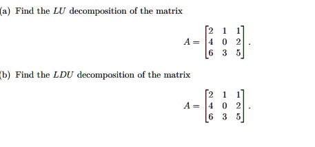 SOLVED: a Find the LU decomposition of the matrix 2 1 1 4 0 2 6 3 5 b ...