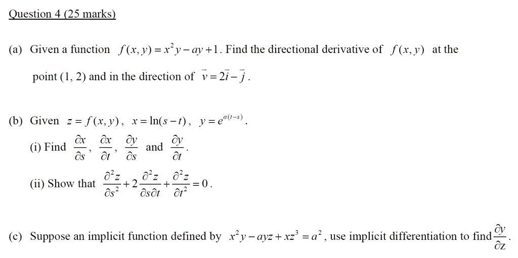 Solved Question 4 25 Marks Given A Function F X Y Xy Ay L Find The Directional Derivative Of F X Y At The Point 1 2 And In The Direction Of V 2i J B Given F Y 1 In S T