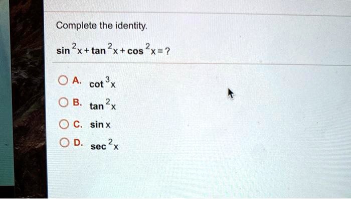 Solved Complete The Identity Sin 2 X Tan 2x Cos 2x 0 A Cot 3 X Tan 2 X Sin X Sec