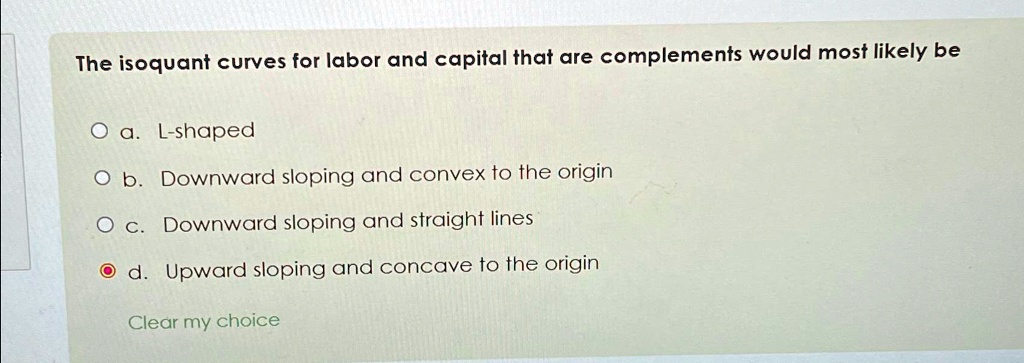 The isoquant curves for labor and capital that are complements would ...