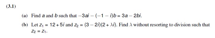 (a) Find a and b such that -3ai - (-1 - i)b = 3a - 2bi.
(b) Let z1 = 12 + 5i and z2 = (3 - 2i)(2 + ?i). Find ? without resorting to division such that z2 = z1.