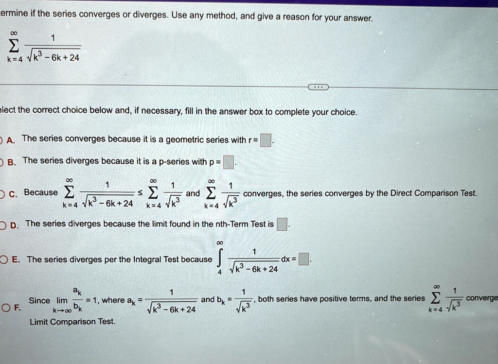 determine if the series converges or diverges use any method and give a reason for your answer sumk4infty frac1sqrtk3 6k 24 select the correct choice below and if necessary fill in the answ 03505