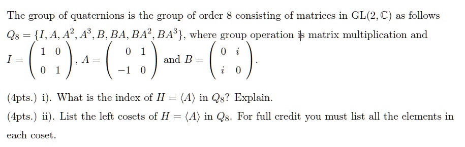the group of quaternions is the group of order 8 consisting of matrices in gl2c as follows qs iaa2a3bba ba ba3 where group operation matrix multiplication and and b 4pts 1 what is the index  47881