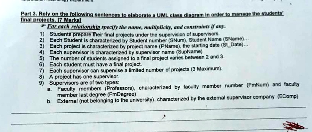 part 3 rely on the following sentences to elaborate a uml class diagram in order to manage the students final projects 7 marks for each relationship specify the name multiplicity and constra 68624