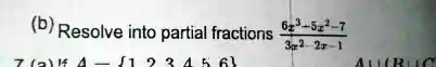 (b) Resolve into partial fractions (6x^3 - 5x^2 - 7)/(3x^2 - 2x - 1)