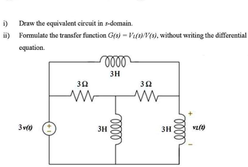i) Draw the equivalent circuit in s-domain. ii) Formulate the transfer ...