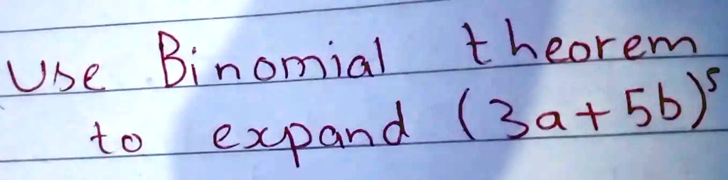 Use Binomial theorem
to expand (3a + 5b)^5