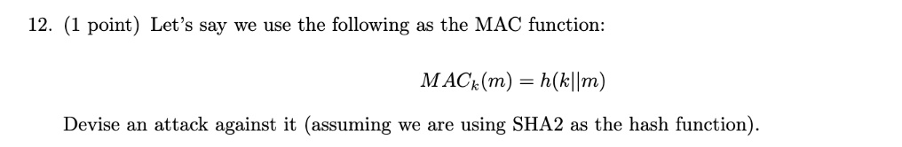 12 1 point lets say we use the following as the mac function mackm hkm devise an attack against it assuming we are using sha2 as the hash function 83063