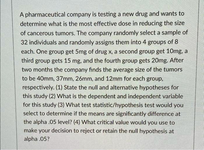 SOLVED A pharmaceutical company is testing a new drug and wants to