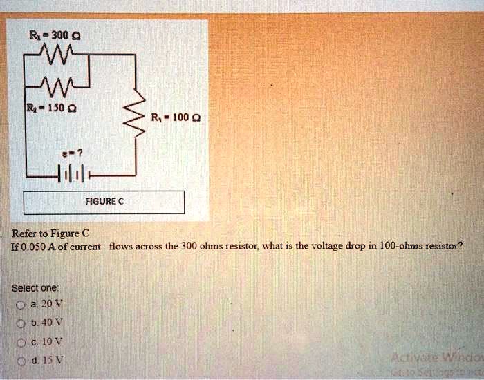 R1 = 300 ??
R2 = 150 ??
R3 = 100 ??
? = ?
FIGURE C
Refer to Figure C
If 0.050 A of current flows across the 300 ohms resistor, what is the voltage drop in 100-ohms resistor?
Select one:
a. 20 V
b. 40 V
c. 10 V
d. 15 V