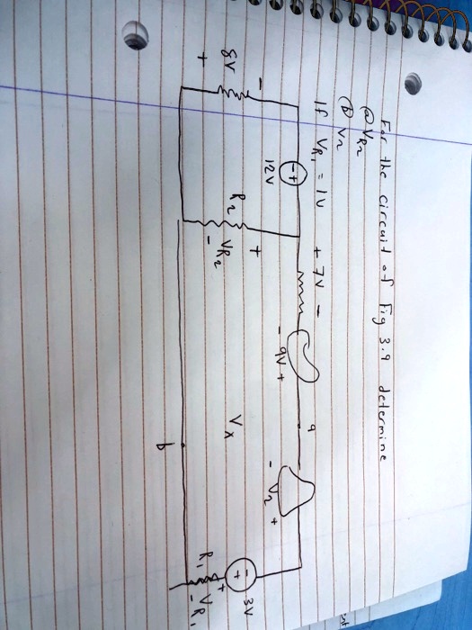 8V
+
For the Circuit of Fig 3.9 determine
@VR?
V?
If VR? = 1V
?+
12V
R?
+7V
?
9V+
+
VR?
Vx
b
+
+
3V
R?
-VR?