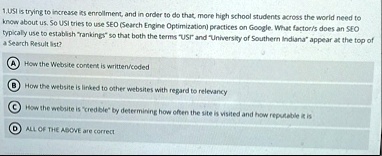 1 usi is trying to increase its enrollment and in order to do that more high school students across the world need to know about us so usi tries to use seo search engine optimization practic 29186