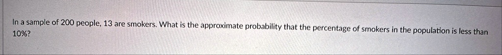in a sample of 200 people 13 are smokers what is the approximate probability that the percentage of smokers in the population is less than 10 36091