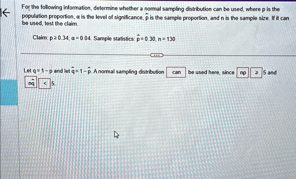 for the following information determine whether a normal sampling distribution can be used where p is the population proportion alpha is the level of significance hatp is the sample proporti 45595
