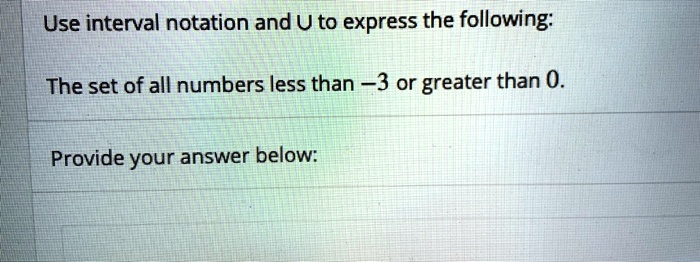 SOLVED: Use interval notation and U to express the following: The set ...