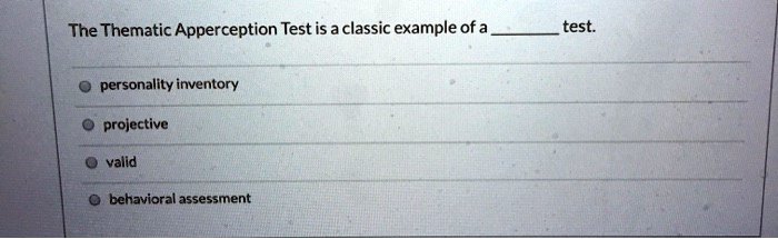 The Thematic Apperception Test is a classic example of a  test.

personality inventory
projective
valid
behavioral assessment