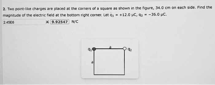 2. Two point-like charges are placed at the corners of a square as ...