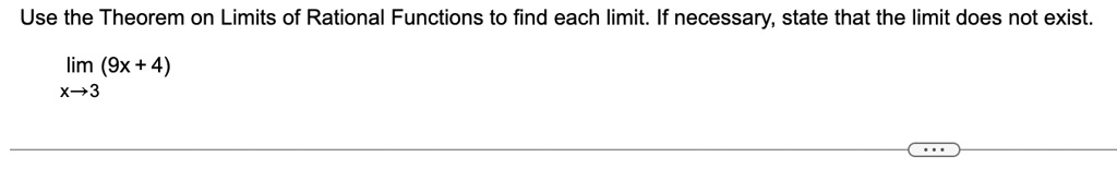 Use the Theorem on Limits of Rational Functions to find each limit. If necessary, state that the limit does not exist.

limx → 3 (9x + 4)