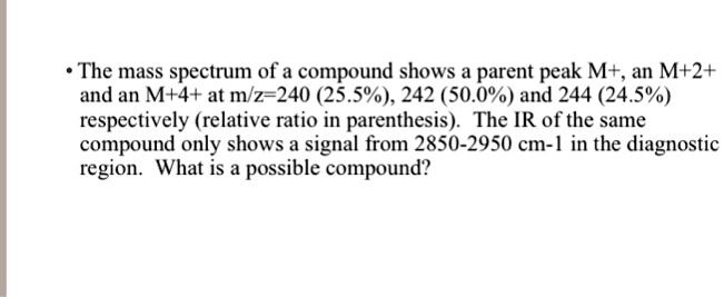 SOLVED: The mass spectrum of a compound shows a parent peak M+ an M+2 ...
