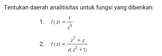 Tentukan daerah analitisitas untuk fungsi yang diberikan:
1. f(z)=(1)/(z^3)
2. f(z)=(z^2+z)/(z(z^2+1))