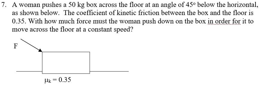 SOLVED: A woman pushes a 50 kg box across the floor at an angle of 450 ...