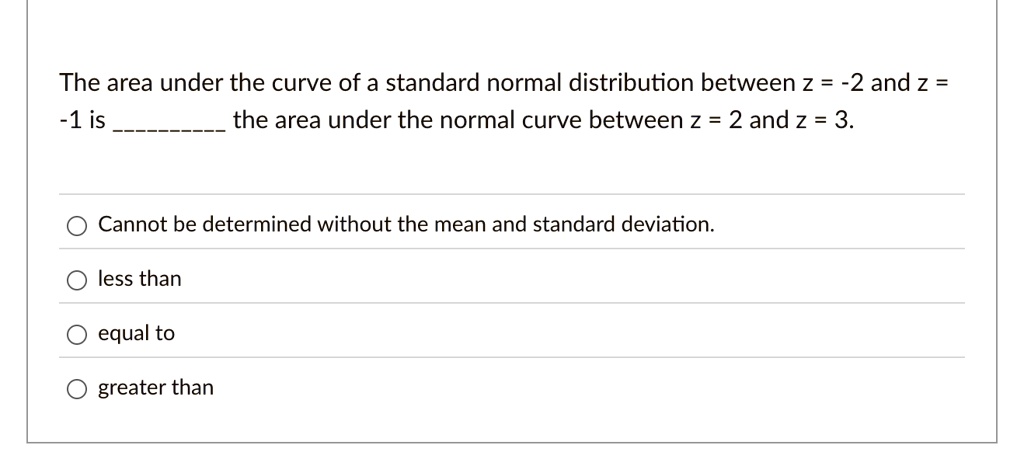 the area under the curve of a standard normal distribution between z 2 and z 1 is  the area under the normal curve between z 2 and z 3 cannot be determined without the mean and sta 43409