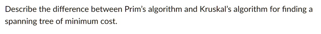 SOLVED: Describe the difference between Prim's algorithm and Kruskal's ...