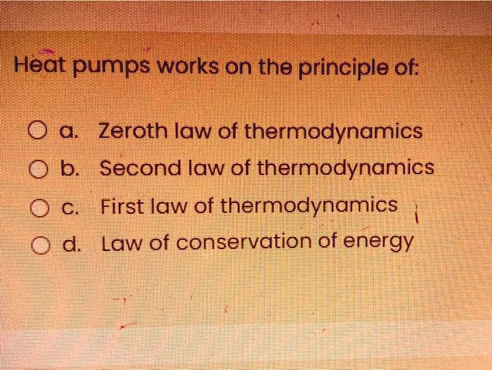 SOLVED Heat pumps work on the principle of O a. Zeroth law of