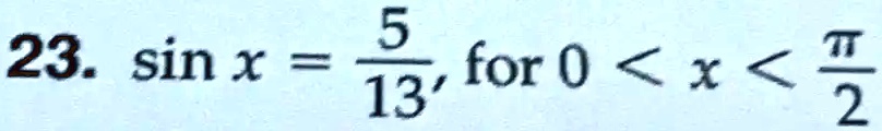 23. sin x = (5)/(13), for 0 < x < (π)/(2)
