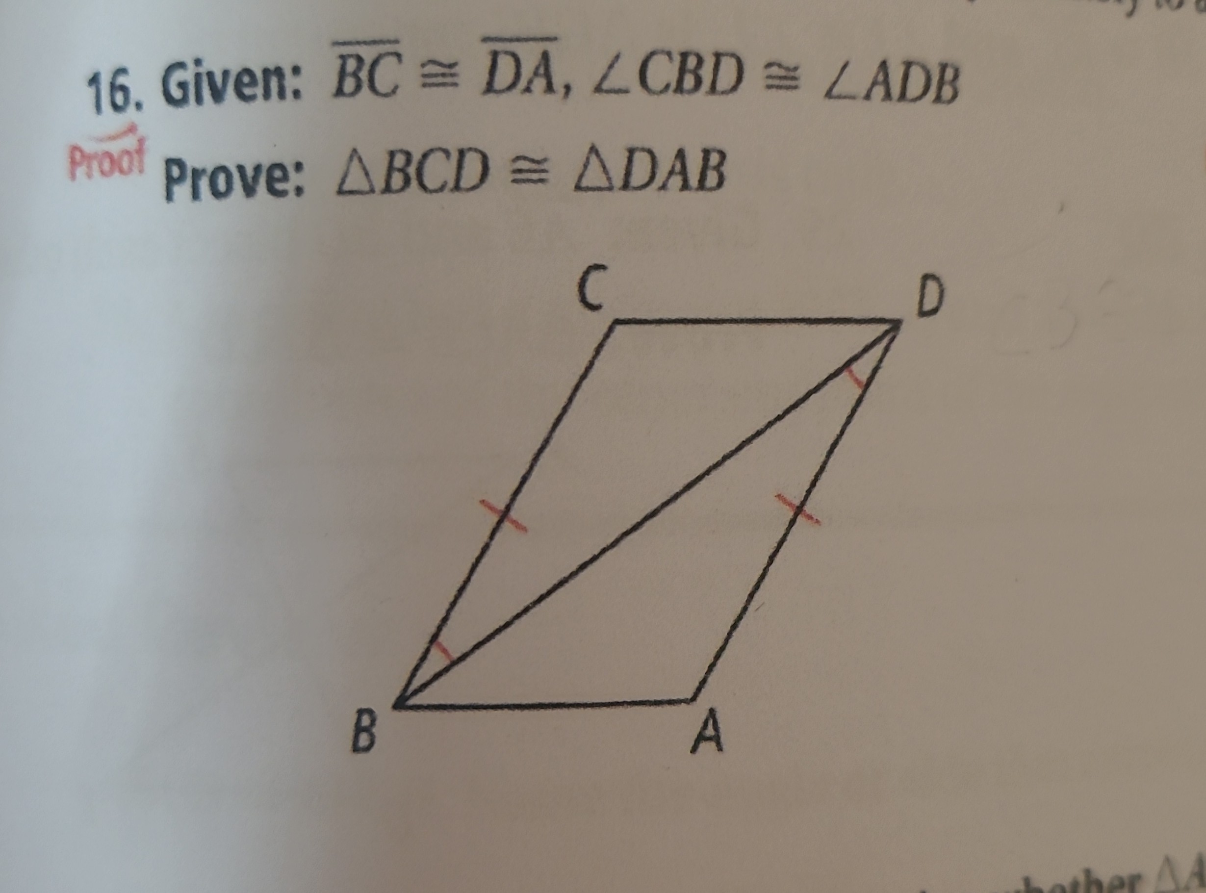 SOLVED: 16. Given: B C≅D A, ∠ C B D ≅∠ A D B Prove: B C D ≅ D A B