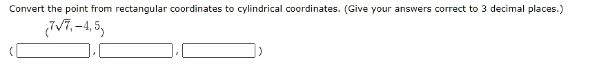 Convert the point from rectangular coordinates to cylindrical coordinates. (Give your answers correct to 3 decimal places.)
(7sqrt7, -4, 5)
