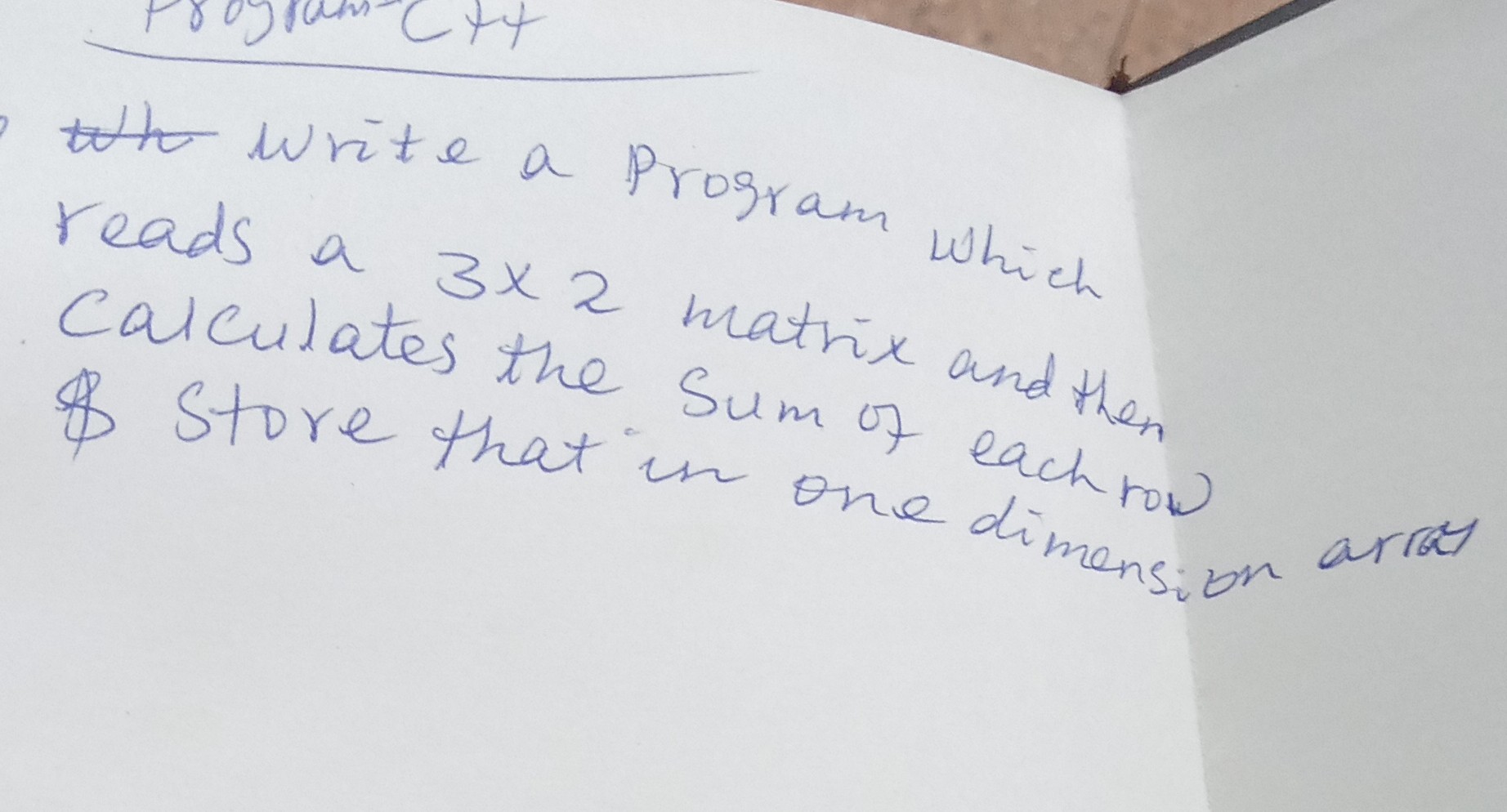 Write a Program which reads a 3 × 2 matrix and then calculates the sum ...