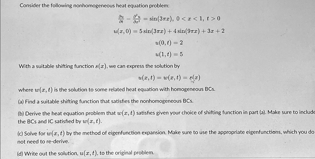 consider the following nonhomogeneous heat equation problem ut 2ux2 sin3x 0t ux0 5sin3x 4sin9x 3x 2 u0t 2 u1t 5 with a suitable shifting function sx we can express the solution by uxt wxt sx 95956