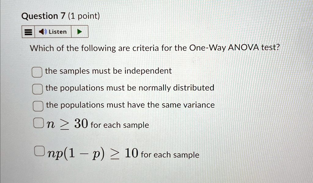 question 7 1 point listen which of the following are criteria for the one way anova test the samples must be independent the populations must be normally distributed the populations must hav 70639