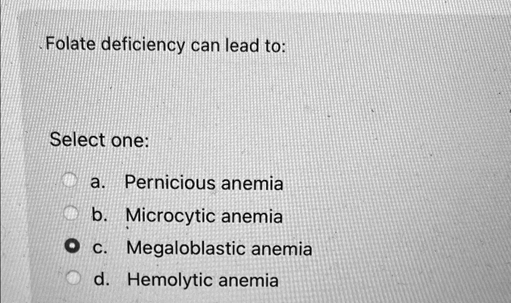 Folate Deficiency Can Lead To: Select One: A. Pernicious Anemia B ...