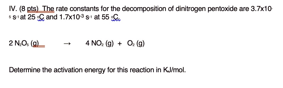 The rate constants for the decomposition of dinitrogen pentoxide are 3.7x10-5 s-1 at 25 °C and 1.7x10-3 s-1 at 55 °C.

2 N2O5 (g) ? 4 NO2 (g) + O2 (g)

Determine the activation energy for this reaction in KJ/mol.