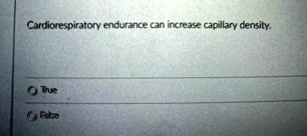 Cardiorespiratory endurance can increase capillary density.

? True

? False