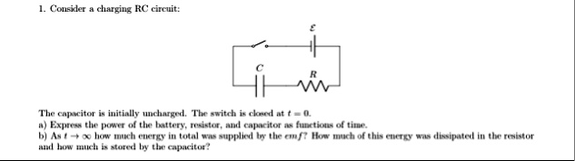 1 consider a charging rc circuit varepsilon c r the capacitor is initially uncharged the switch is closed at t 0 a express the power of the battery resistor and capacitor as functions of tim 14054