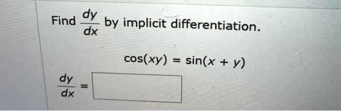 Solved Find Dy By Implicit Differentiation Dx Cos Xy Sin X Y Dy Dx