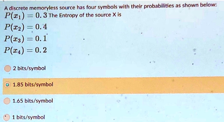 Discrete Memoryless Source A discrete memoryless source has four symbols with their probabilities ...
