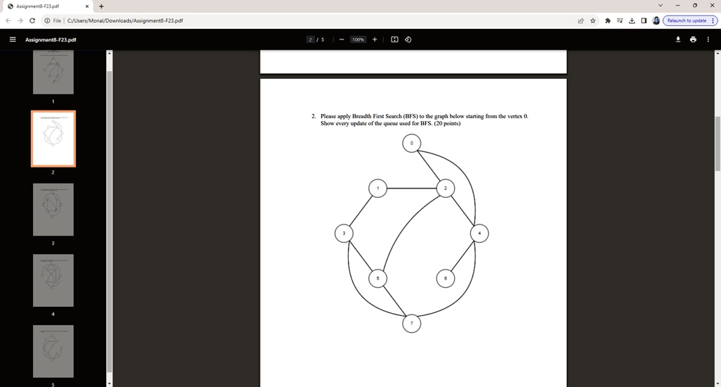 2. Please apply Breadth First Search (BFS) to the graph below starting from the vertex 0.
Show every update of the queue used for BFS. (20 points)