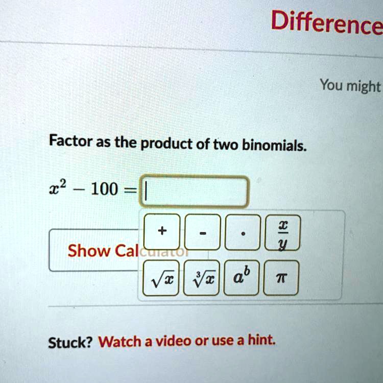 Solved Factor As The Product Of Two Binomials X 2 100 Difference You Might Factor As The Product Of Two Binomials 22 100 2 Y Show Calg 6 0 I I T Stuck Watch A Video Or Use A Hint