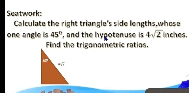 SOLVED: Seatwork: Calculate the right triangle's side lengths,whose one ...