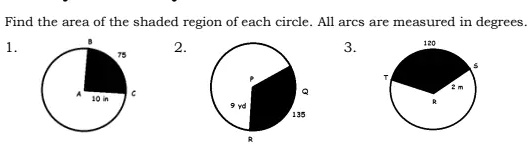 Find the area of the shaded region of each circle. All arcs are measured in degrees.
1.
2.
3.
120
75
A
C
Q
10 in
9 yd
135
R
T
2 m