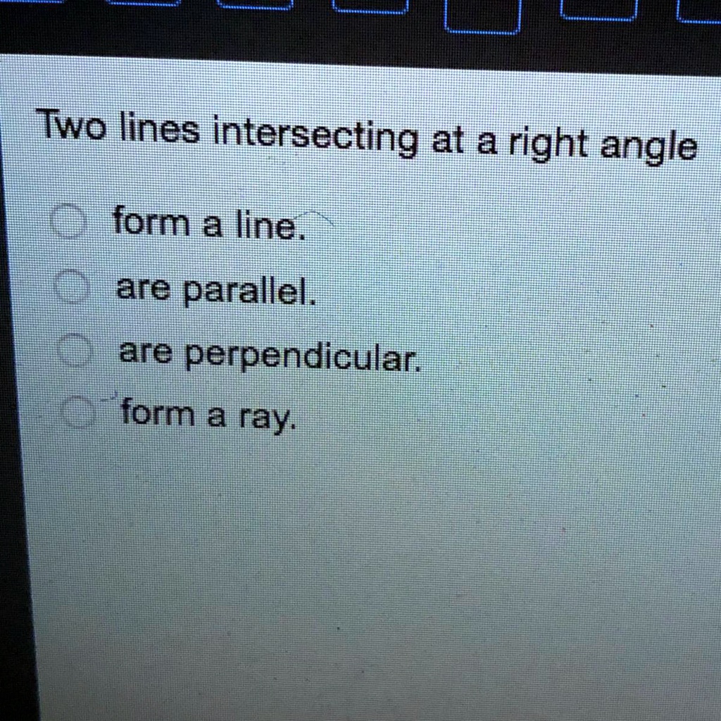 SOLVED Two lines intersecting at a right angle form a line. They are